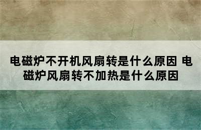 电磁炉不开机风扇转是什么原因 电磁炉风扇转不加热是什么原因